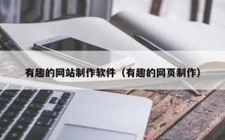 钟祥有趣的网站制作软件（有趣的网页制作）
